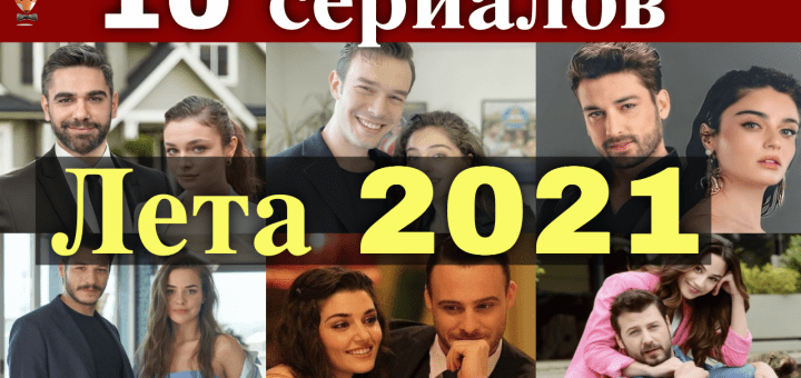 10 турецких сериалов лета 2021 года