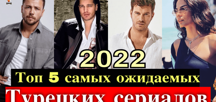 5 самых ожидаемых турецких сериалов 2022 года